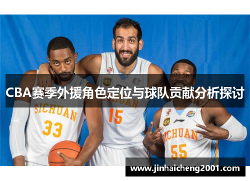 CBA赛季外援角色定位与球队贡献分析探讨