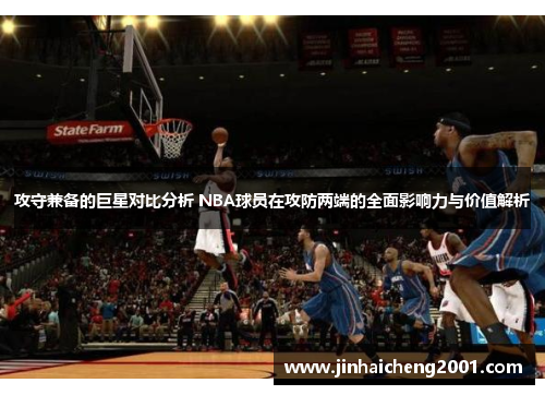 攻守兼备的巨星对比分析 NBA球员在攻防两端的全面影响力与价值解析
